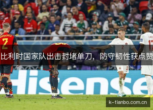 比利时国家队出击封堵单刀，防守韧性获点赞